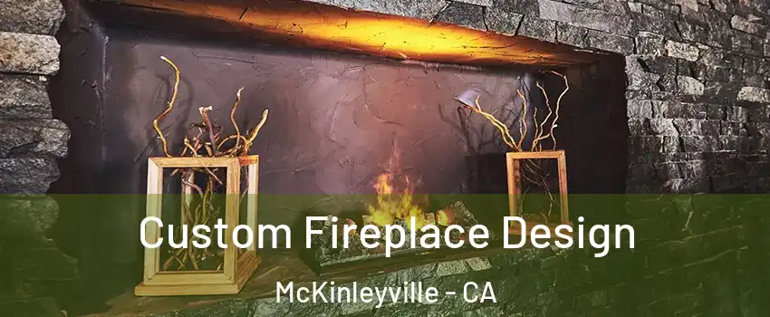  Custom Fireplace Design McKinleyville - CA