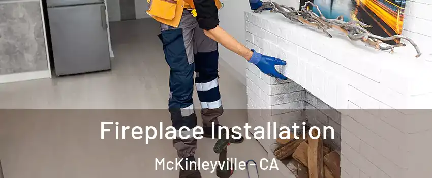  Fireplace Installation McKinleyville - CA
