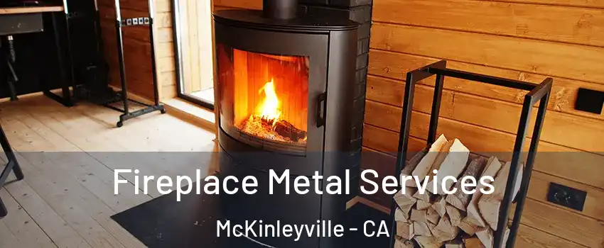  Fireplace Metal Services McKinleyville - CA