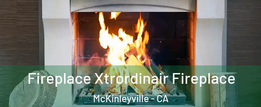  Fireplace Xtrordinair Fireplace McKinleyville - CA
