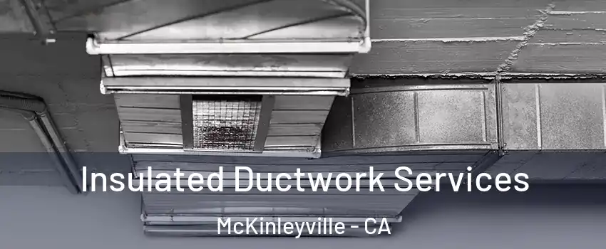  Insulated Ductwork Services McKinleyville - CA