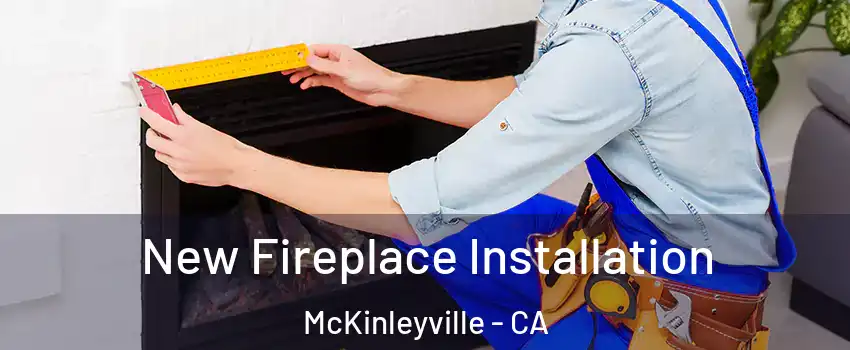  New Fireplace Installation McKinleyville - CA