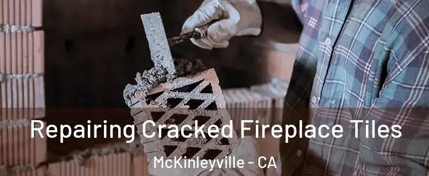  Repairing Cracked Fireplace Tiles McKinleyville - CA