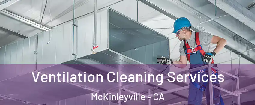  Ventilation Cleaning Services McKinleyville - CA