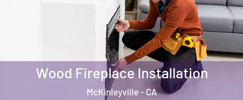  Wood Fireplace Installation McKinleyville - CA