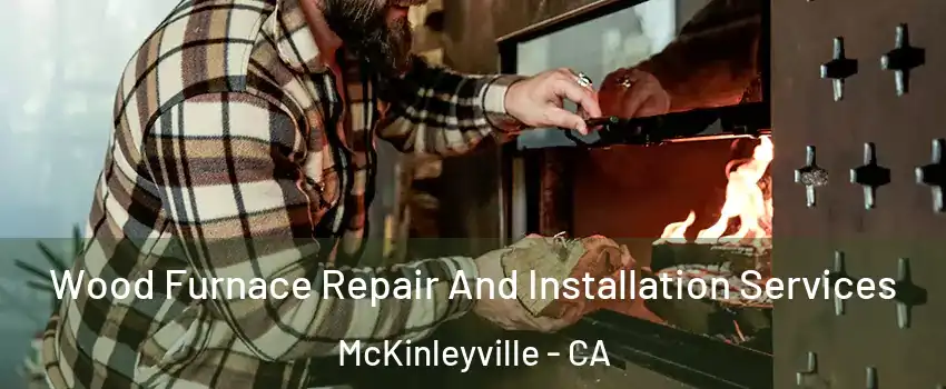  Wood Furnace Repair And Installation Services McKinleyville - CA